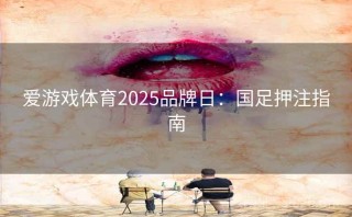 爱游戏体育2025品牌日：国足押注指南