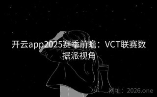 开云app2025赛季前瞻：VCT联赛数据派视角