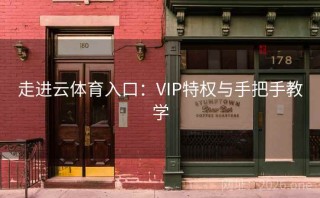 走进云体育入口：VIP特权与手把手教学