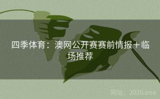 四季体育：澳网公开赛赛前情报＋临场推荐