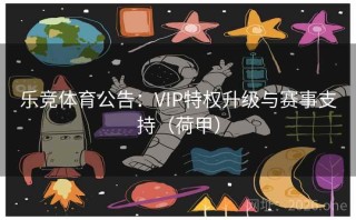 乐竞体育公告：VIP特权升级与赛事支持（荷甲）
