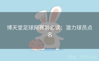 博天堂足球网赛前必读：潜力球员点名