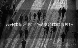 云开体育评测：色碟桌台体验与技巧