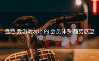 盘点 爱游戏app 的 会员体系 趋势展望