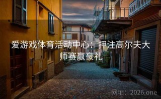 爱游戏体育活动中心：押注高尔夫大师赛赢豪礼