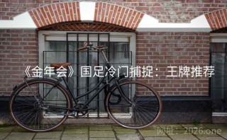 《金年会》国足冷门捕捉：王牌推荐