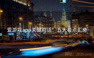 爱游戏app关键对话：五大看点汇总