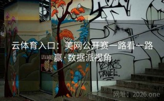 云体育入口：美网公开赛一路看一路赢·数据派视角