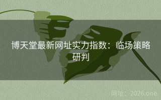 博天堂最新网址实力指数:临场策略研判