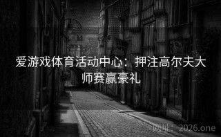 爱游戏体育活动中心：押注高尔夫大师赛赢豪礼