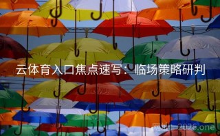 云体育入口焦点速写：临场策略研判