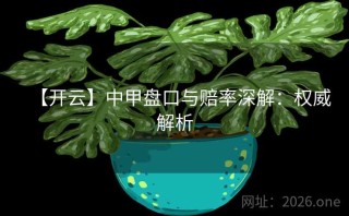 【开云】中甲盘口与赔率深解：权威解析