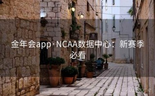 金年会app·NCAA数据中心：新赛季必看