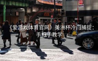 《爱游戏体育官网》美洲杯冷门捕捉：手把手教学