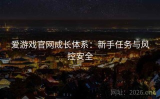 爱游戏官网成长体系：新手任务与风控安全