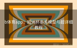b体育app：欧洲杯串关模型与超详细教程