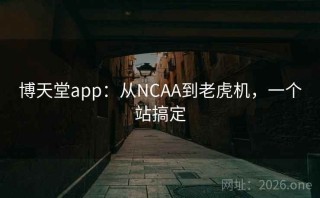 博天堂app：从NCAA到老虎机，一个站搞定