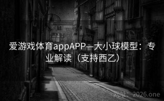 爱游戏体育appAPP—大小球模型：专业解读（支持西乙）