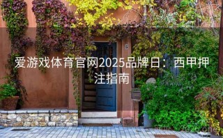爱游戏体育官网2025品牌日：西甲押注指南