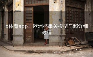 b体育app：欧洲杯串关模型与超详细教程
