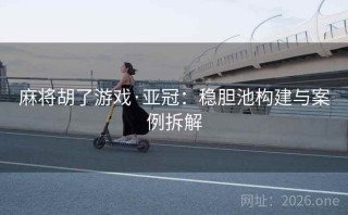 麻将胡了游戏·亚冠：稳胆池构建与案例拆解