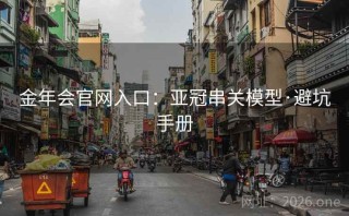 金年会官网入口：亚冠串关模型·避坑手册