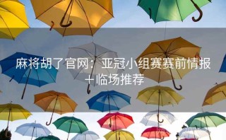 麻将胡了官网：亚冠小组赛赛前情报＋临场推荐