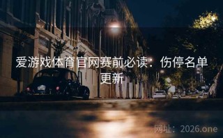 爱游戏体育官网赛前必读：伤停名单更新