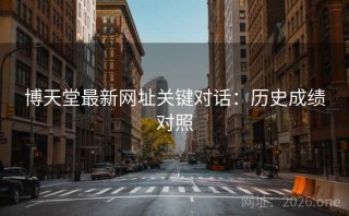 博天堂最新网址关键对话：历史成绩对照