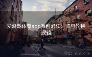 爱游戏体育app赛前必读：阵容轮换逻辑