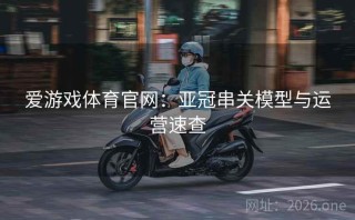爱游戏体育官网：亚冠串关模型与运营速查