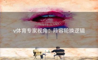 v体育专家视角：阵容轮换逻辑