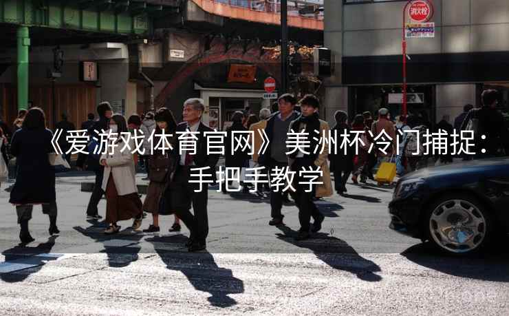 《爱游戏体育官网》美洲杯冷门捕捉：手把手教学  第1张