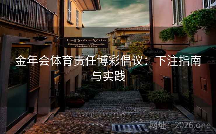 金年会体育责任博彩倡议：下注指南与实践  第1张