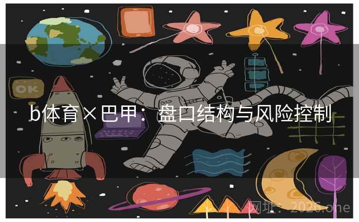 b体育×巴甲：盘口结构与风险控制  第2张