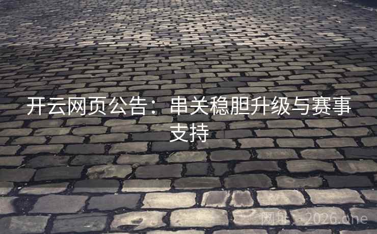 开云网页公告：串关稳胆升级与赛事支持  第2张