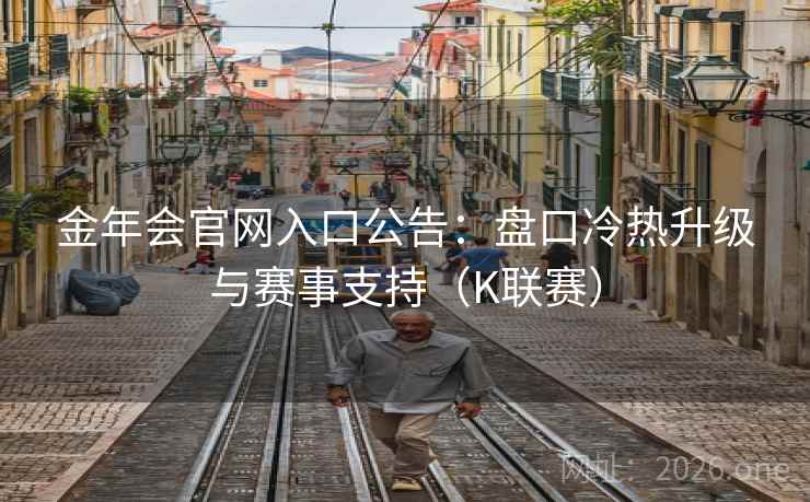 金年会官网入口公告：盘口冷热升级与赛事支持（K联赛）  第1张