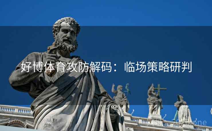 好博体育攻防解码：临场策略研判  第1张