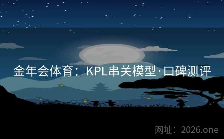 金年会体育：KPL串关模型·口碑测评  第1张