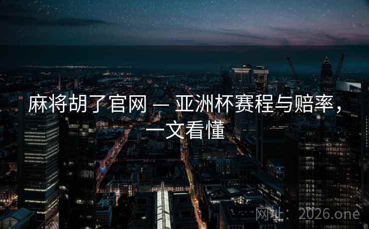麻将胡了官网 — 亚洲杯赛程与赔率，一文看懂  第1张