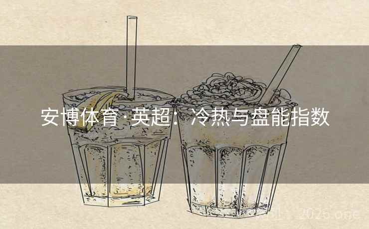安博体育·英超：冷热与盘能指数  第1张