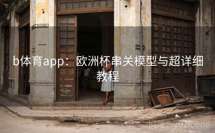b体育app：欧洲杯串关模型与超详细教程  第1张