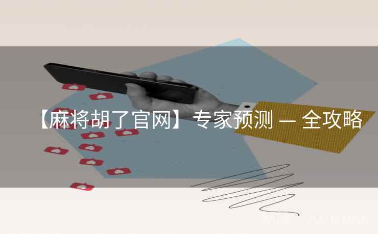 【麻将胡了官网】专家预测 — 全攻略  第1张