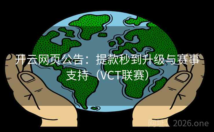 开云网页公告：提款秒到升级与赛事支持（VCT联赛）  第1张