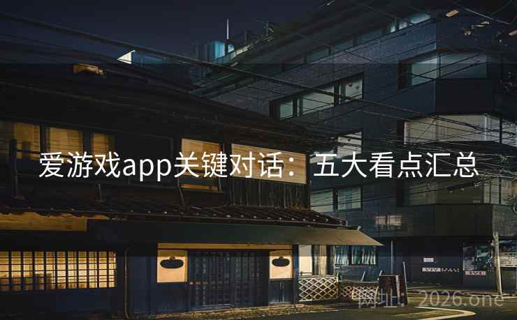 爱游戏app关键对话：五大看点汇总