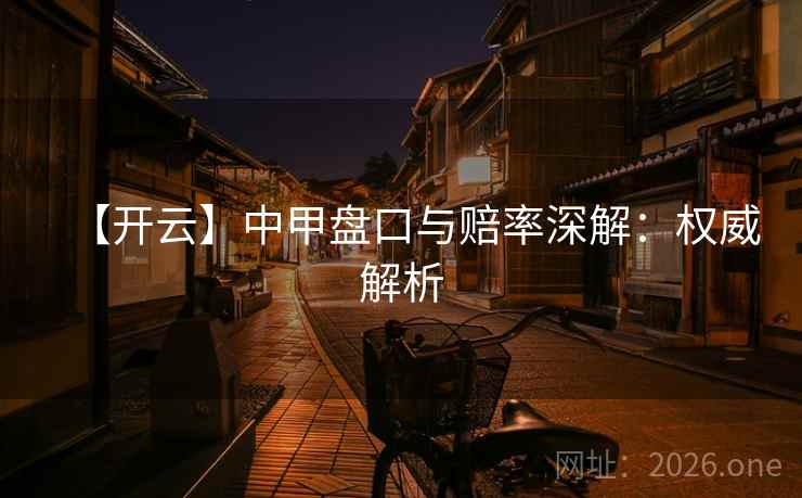 【开云】中甲盘口与赔率深解：权威解析  第2张
