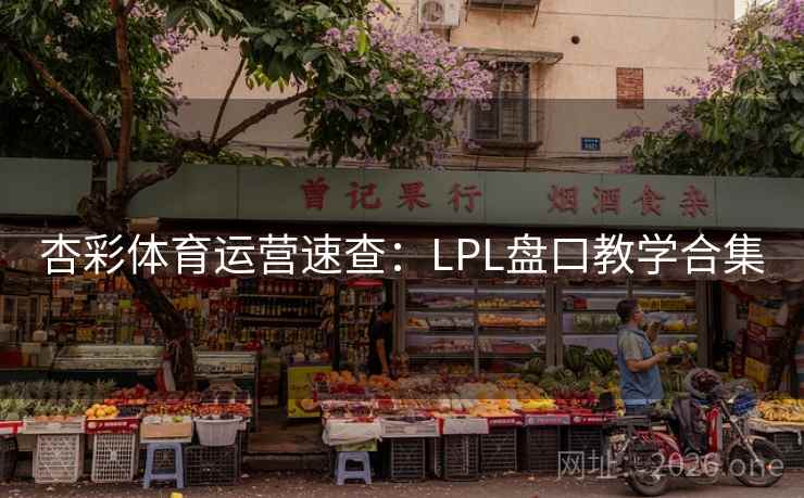 杏彩体育运营速查：LPL盘口教学合集  第1张